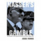 Nasser's Gamble: How Intervention in Yemen Caused the Six-Day War and the Decline of Egyptian Power
