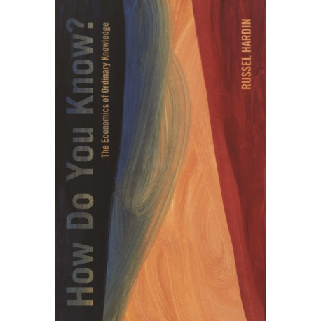 How Do You Know?: The Economics of Ordinary Knowledge