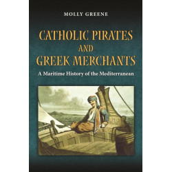 Catholic Pirates and Greek Merchants: A Maritime History of the Early Modern Mediterranean