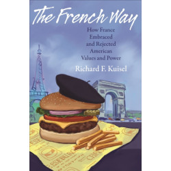 The French Way: How France Embraced and Rejected American Values and Power