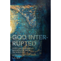 God Interrupted: Heresy and the European Imagination between the World Wars