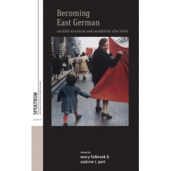 Becoming East German: Socialist Structures and Sensibilities after Hitler