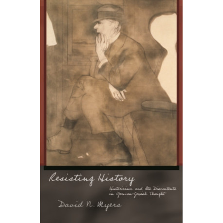 Resisting History: Historicism and Its Discontents in German-Jewish Thought