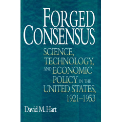 Forged Consensus: Science, Technology, and Economic Policy in the United States, 1921-1953