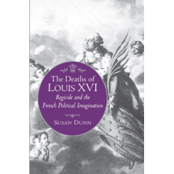 The Deaths of Louis XVI: Regicide and the French Political Imagination