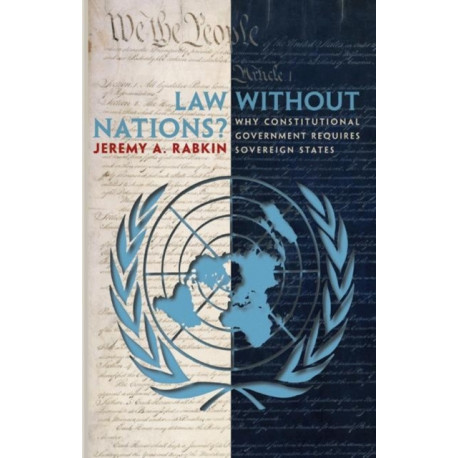 Law without Nations?: Why Constitutional Government Requires Sovereign States