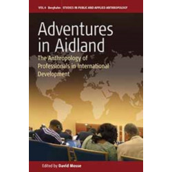 Adventures in Aidland: The Anthropology of Professionals in International Development