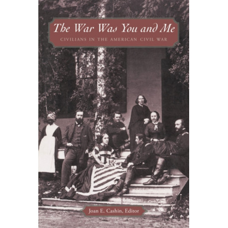 The War Was You and Me: Civilians in the American Civil War