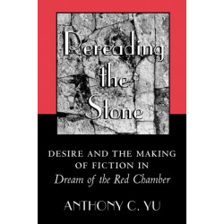 Rereading the Stone: Desire and the Making of Fiction in Dream of the Red Chamber
