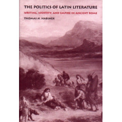 The Politics of Latin Literature: Writing, Identity, and Empire in Ancient Rome