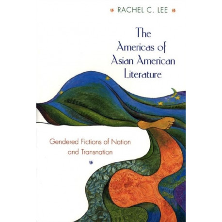 The Americas of Asian American Literature: Gendered Fictions of Nation and Transnation