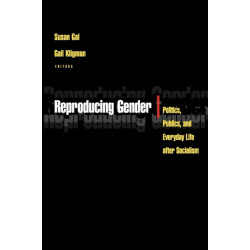 Reproducing Gender: Politics, Publics, and Everyday Life after Socialism