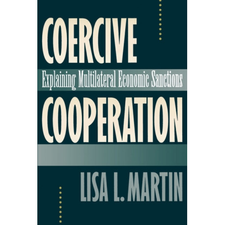Coercive Cooperation: Explaining Multilateral Economic Sanctions