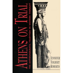 Athens on Trial: The Antidemocratic Tradition in Western Thought