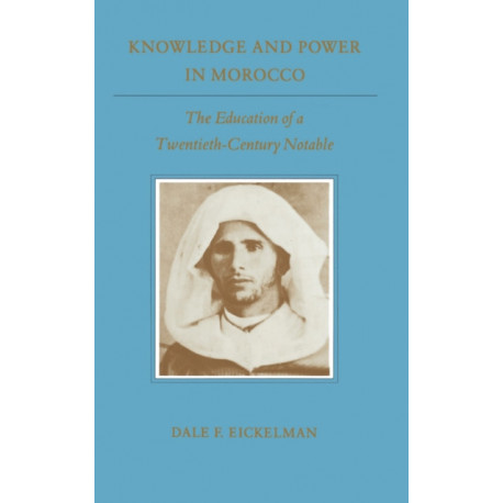 Knowledge and Power in Morocco: The Education of a Twentieth-Century Notable