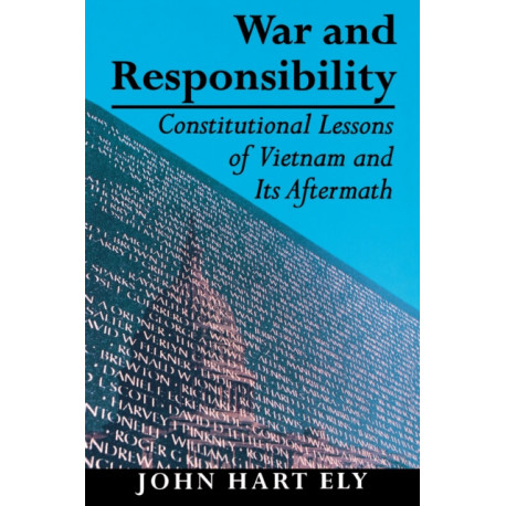 War and Responsibility: Constitutional Lessons of Vietnam and Its Aftermath