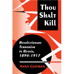 Thou Shalt Kill: Revolutionary Terrorism in Russia, 1894-1917