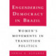Engendering Democracy in Brazil: Women's Movements in Transition Politics