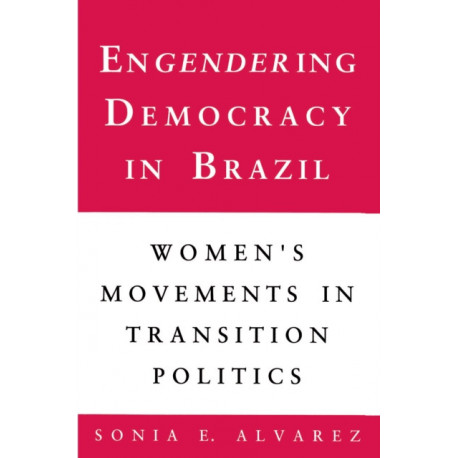 Engendering Democracy in Brazil: Women's Movements in Transition Politics