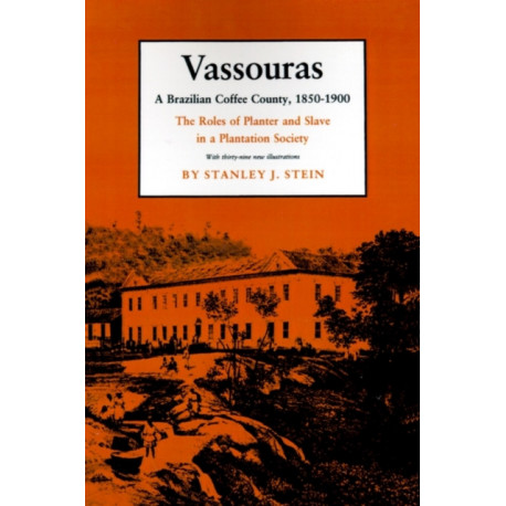 Vassouras: A Brazilian Coffee County, 1850-1900. The Roles of Planter and Slave in a Plantation Society