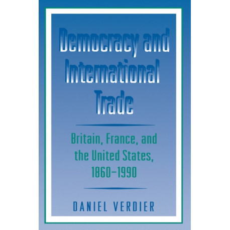 Democracy and International Trade: Britain, France, and the United States, 1860-1990