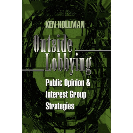 Outside Lobbying: Public Opinion and Interest Group Strategies
