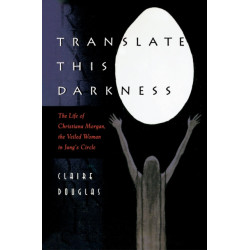 Translate this Darkness: The Life of Christiana Morgan, the Veiled Woman in Jung's Circle