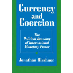 Currency and Coercion: The Political Economy of International Monetary Power