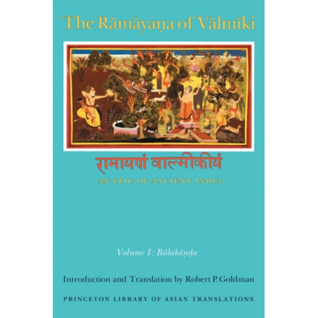 The Ramayana of Valmiki: An Epic of Ancient India, Volume I: Balakanda