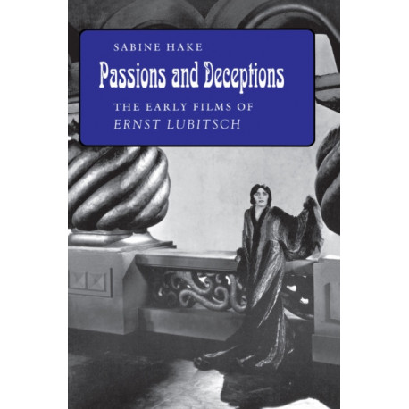Passions and Deceptions: The Early Films of Ernst Lubitsch