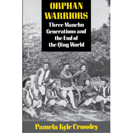 Orphan Warriors: Three Manchu Generations and the End of the Qing World