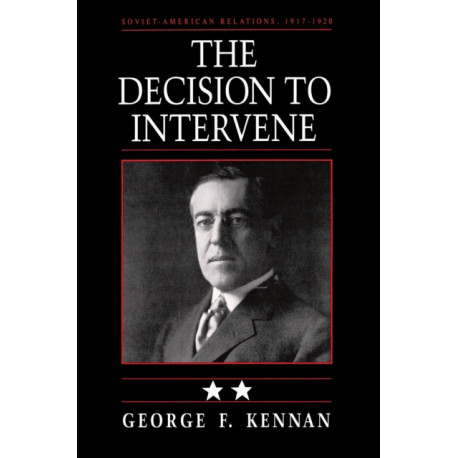 Soviet-American Relations, 1917-1920, Volume II: The Decision to Intervene