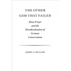 The Other God that Failed: Hans Freyer and the Deradicalization of German Conservatism