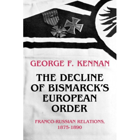 The Decline of Bismarck's European Order: Franco-Russian Relations 1875-1890