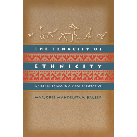 The Tenacity of Ethnicity: A Siberian Saga in Global Perspective