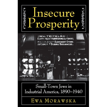 Insecure Prosperity: Small-Town Jews in Industrial America, 1890-1940