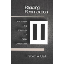 Reading Renunciation: Asceticism and Scripture in Early Christianity