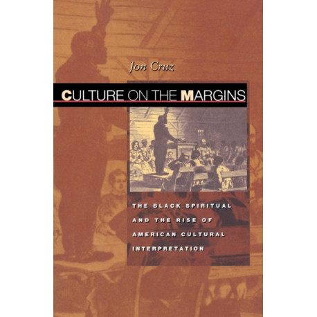 Culture on the Margins: The Black Spiritual and the Rise of American Cultural Interpretation