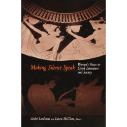Making Silence Speak: Women's Voices in Greek Literature and Society