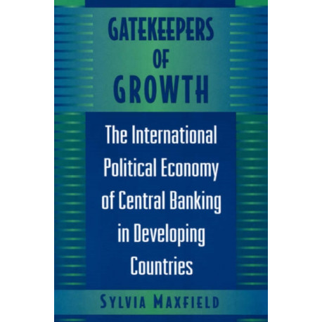 Gatekeepers of Growth: The International Political Economy of Central Banking in Developing Countries