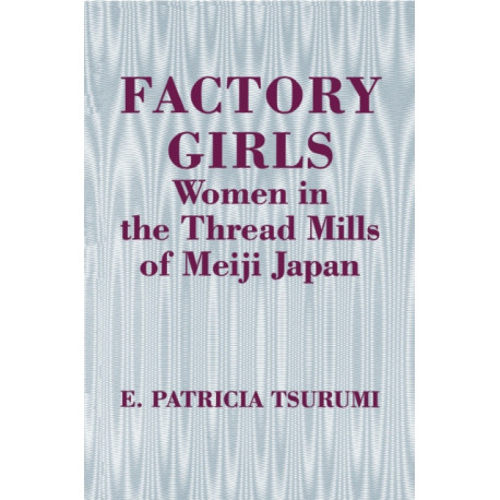 Factory Girls: Women in the Thread Mills of Meiji Japan