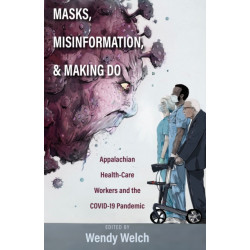 Masks, Misinformation, and Making Do: Appalachian Health-Care Workers and the COVID-19 Pandemic