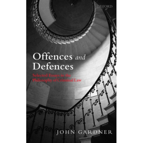 Offences and Defences: Selected Essays in the Philosophy of Criminal Law
