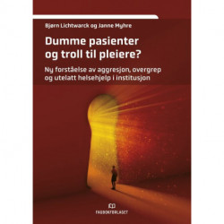 Dumme pasienter og troll til pleiere? : ny forståelse av aggresjon, overgrep og utelatt helsehjelp i institusjon