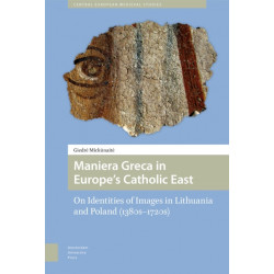 Maniera Greca in Europe's Catholic East: On Identities of Images in Lithuania and Poland (1380s–1720s)