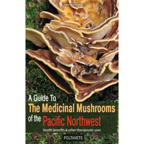 A Guide to Medicinal Mushrooms of the Pacific Northwest: Health Benefits and Other Therapeutic Uses