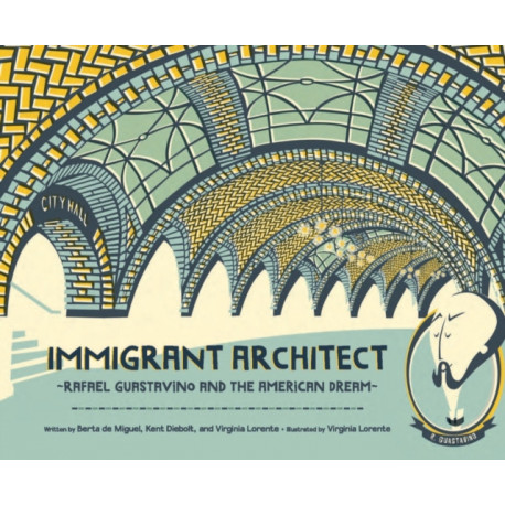 Immigrant Architect: Rafael Guastavino and the American Dream