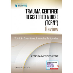 Trauma Certified Registered Nurse (TCRN®) Review: Think in Questions, Learn by Rationales