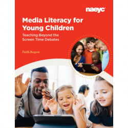 Media Literacy for Young Children:  Teaching Beyond the Screen Time Debates: Teaching Beyond the Screen Time Debates