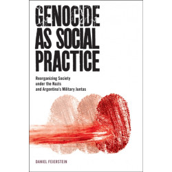 Genocide As Social Practice: Reorganizing Society Under the Nazis and Argentina's Military Juntas